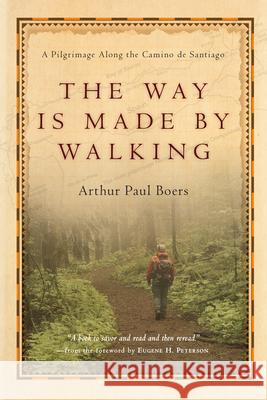 The Way Is Made by Walking: A Pilgrimage Along the Camino de Santiago Boers, Arthur Paul 9780830835072 IVP Books - książka