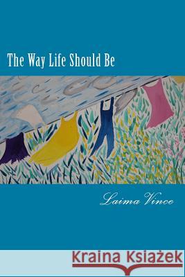 The Way Life Should Be: Essays About People Who Live Their Dreams Vince, Laima 9781546527398 Createspace Independent Publishing Platform - książka