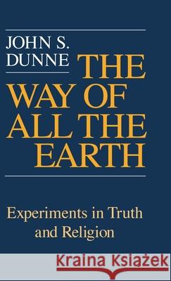 The Way of All the Earth: Experiments in Truth and Religion Dunne, John S. 9780268019273 University of Notre Dame Press - książka