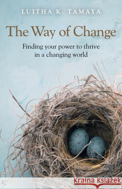 The Way of Change: Finding Your Power to Thrive in a Changing World Luitha K. Tamaya 9781846949593 John Hunt Publishing - książka