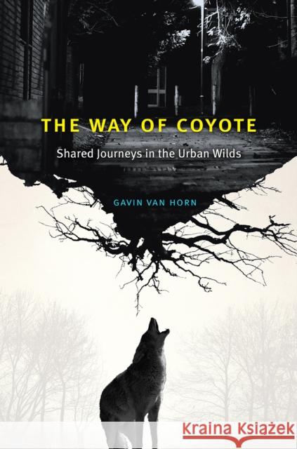 The Way of Coyote: Shared Journeys in the Urban Wilds Gavin Va 9780226441580 University of Chicago Press - książka