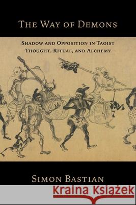 The Way of Demons: Shadow and Opposition in Taoist Thought, Ritual, and Alchemy Simon Bastian 9781907881923 Hadean Press Limited - książka