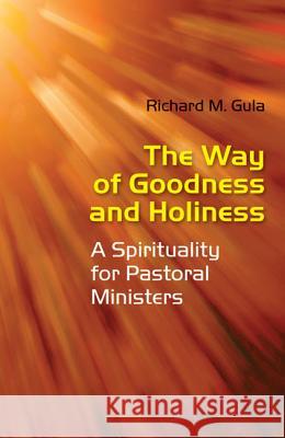 The Way of Goodness and Holiness: A Spirituality for Pastoral Ministers Richard M . Gula, SS 9780814633472 Liturgical Press - książka
