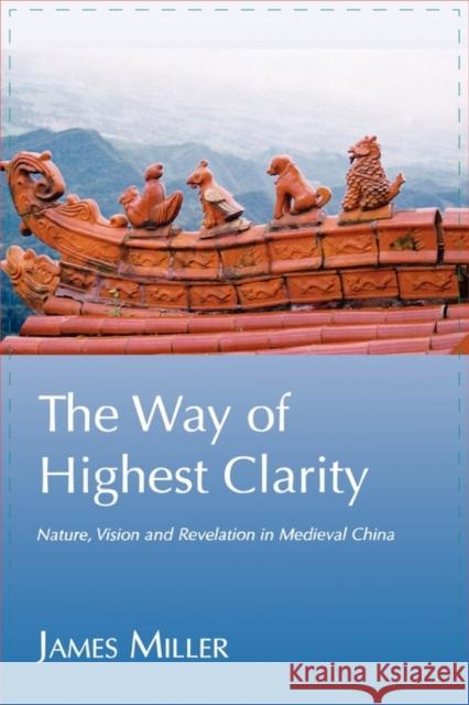 The Way of Highest Clarity : Nature, Vision and Revelation in Medieval Daoism James Miller 9781931483094 Three Pines Press - książka