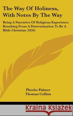 The Way Of Holiness, With Notes By The Way: Being A Narrative Of Religious Experience Resulting From A Determination To Be A Bible Christian (1856) Palmer, Phoebe 9781437432114  - książka