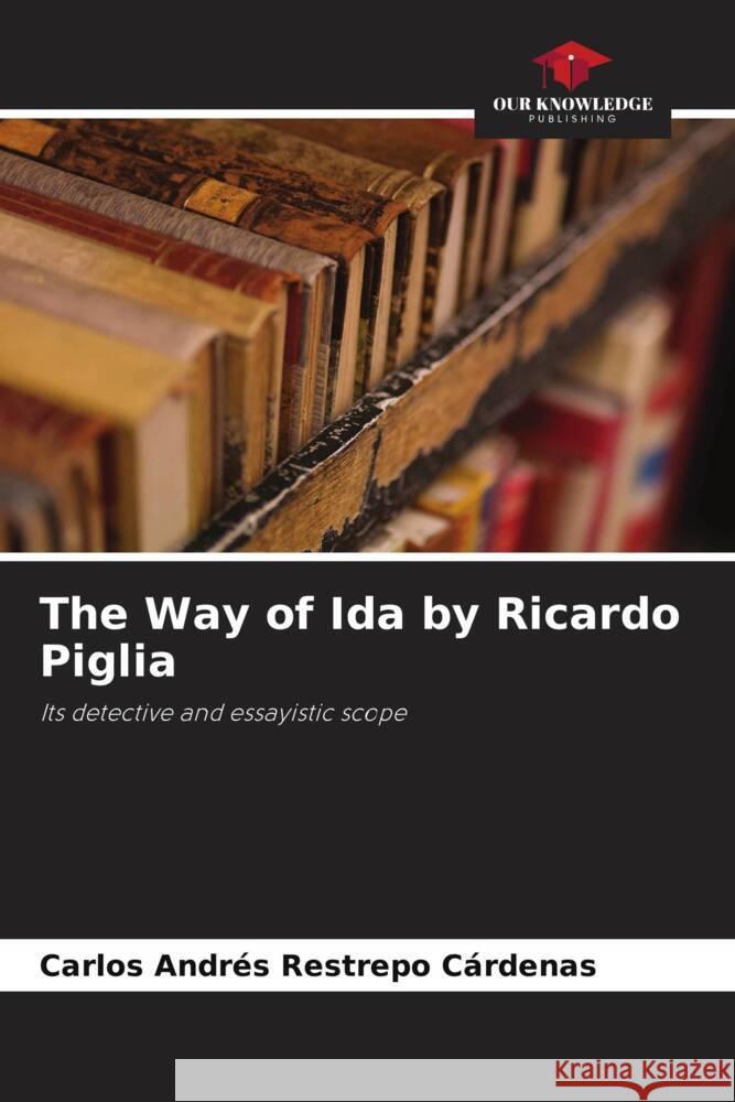 The Way of Ida by Ricardo Piglia Restrepo Cárdenas, Carlos Andrés 9786206355083 Our Knowledge Publishing - książka