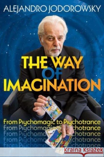 The Way of Imagination: From Psychomagic to Psychotrance Alejandro Jodorowsky 9781644118016 Inner Traditions Bear and Company - książka