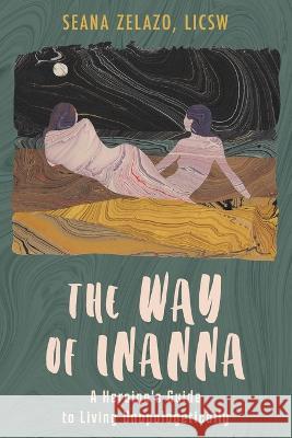 The Way of Inanna: A Heroine's Guide to Living Unapologetically Seana Zelazo   9781958921074 Haniel Press - książka