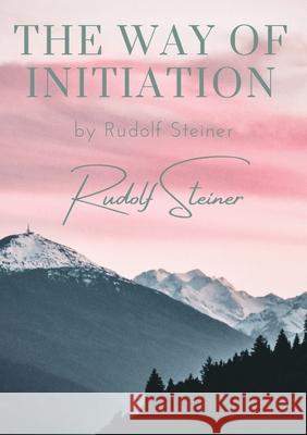 The way of initiation: by Rudolf Steiner Rudolf Steiner 9782382746936 Les Prairies Numeriques - książka
