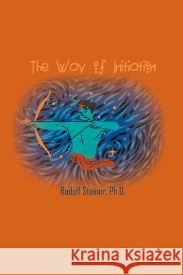 The Way of Initiation: How to Attain Knowledge of the Higher Worlds Rudolf Steiner 9781774815502 Spirit Seeker Books - książka