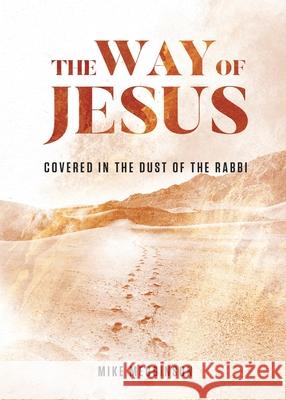 The Way of Jesus: Covered in the Dust of the Rabbi Mike Megginson 9780578677521 Grace Lake Publishing - książka