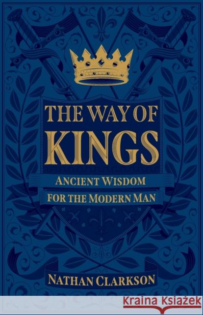 The Way of Kings: Ancient Wisdom for the Modern Man Nathan Clarkson 9781540900241 Baker Books - książka