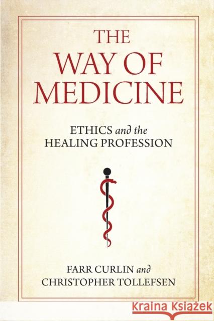 The Way of Medicine: Ethics and the Healing Profession Farr Curlin Christopher Tollefsen 9780268200862 University of Notre Dame Press - książka