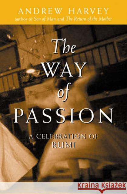 The Way of Passion: A Celebration of Rumi Andrew Harvey 9781585420742 Jeremy P. Tarcher - książka