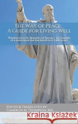 The Way of Peace - A Guide for Living Well: Wisdom from St. Benedict of Nursia. Cameron M. Thompson 9781976808692 Independently Published - książka