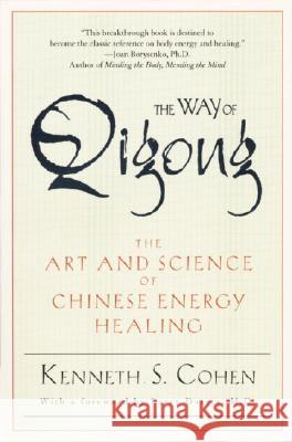 The Way of Qigong: The Art and Science of Chinese Energy Healing Kenneth S. Cohen Ken Cohen 9780345421098 Wellspring/Ballantine - książka