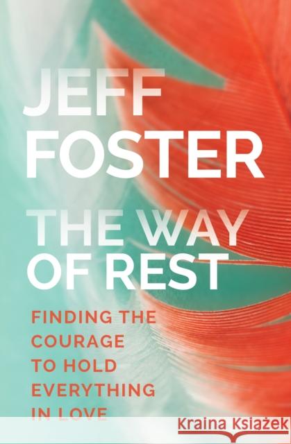 The Way of Rest: Finding The Courage to Hold Everything in Love Jeff Foster 9781622037919 Sounds True Inc - książka