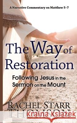 The Way of Restoration: Following Jesus in the Sermon on the Mount Rachel Starr Thomson 9781927658642 1:11 Publishing - książka