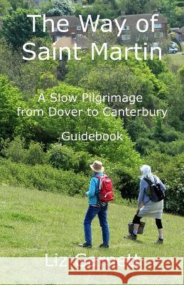 The Way of Saint Martin: A Slow Pilgrimage from Dover to Canterbury Liz Garnett   9781739948429 Beechthorpe Press - książka