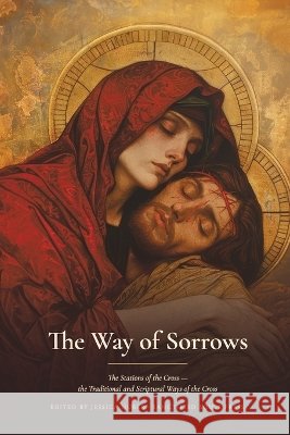 The Way of Sorrows: the Traditional Way of Saint Alphonsus Liguori and the Scriptural Way, Prayed Station by Station, with the Church's Ancient Hymns De' Liguori, Saint Alphonsus Maria, Huber, J. L., Souls, Sanctified 9798256253769 Sanctified Souls Press - książka