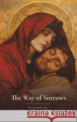 The Way of Sorrows: the Traditional Way of Saint Alphonsus Liguori and the Scriptural Way, Prayed Station by Station, with the Church's Ancient Hymns De' Liguori, Saint Alphonsus Maria, Huber, J. L., Souls, Sanctified 9798256256395 Sanctified Souls Press - książka
