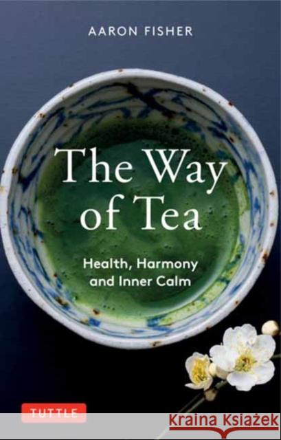 The Way of Tea: Health, Harmony, and Inner Calm Aaron Fisher 9780804854368 Tuttle Publishing - książka