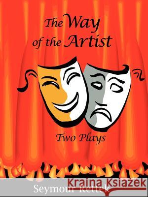 The Way of the Artist: Two Plays Rettek, Seymour 9781414019048 Authorhouse - książka