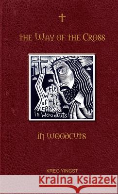 The Way of the Cross in Woodcuts Kreg Yingst 9781678102982 Lulu.com - książka