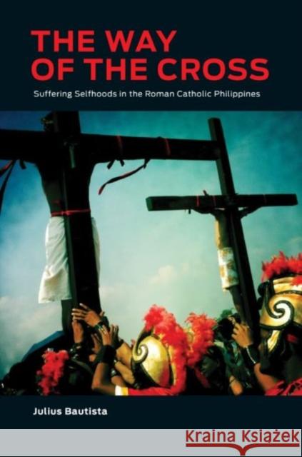 The Way of the Cross: Suffering Selfhoods in the Roman Catholic Philippines Julius Bautista 9780824892470 University of Hawaii Press - książka