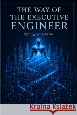 The Way of the Executive Engineer: Your guide into a successful engineering life Mousa, Sari S. 9781919165721 Bashir Publishing - książka