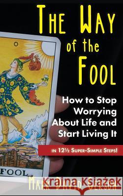 The Way of the Fool: How to Stop Worrying About Life and Start Living It...in 121/2 Super-Simple Steps Mark David Gerson 9781950189151 Mdg Media International - książka