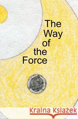 The Way of the Force Michael William Bennett 9781588988553 Booksurge Publishing - książka