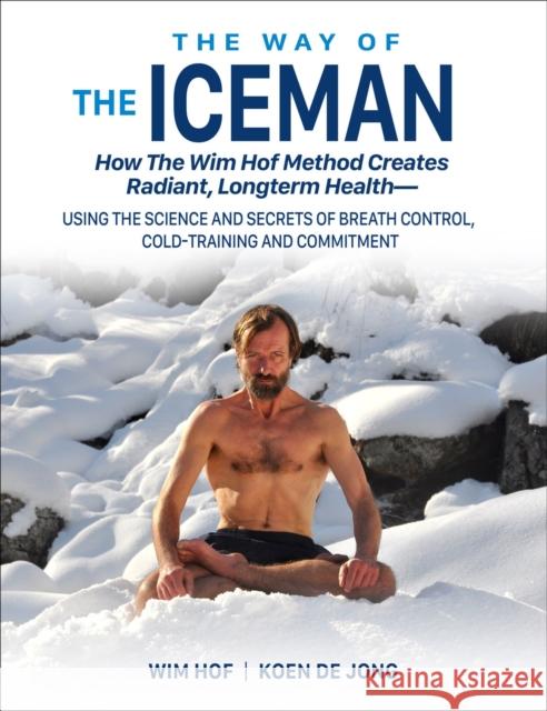 The Way of the Iceman: How the Wim Hof Method Creates Radiant, Longterm Health--Using the Science and Secrets of Breath Control, Cold-Trainin Wim Hof Koen D Jesse Itzler 9781942812098 Dragon Door Publications - książka