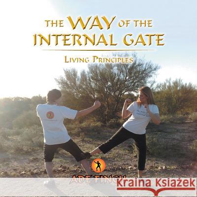 The Way of the Internal Gate: Living Principles Ade Finch 9781728380865 Authorhouse UK - książka