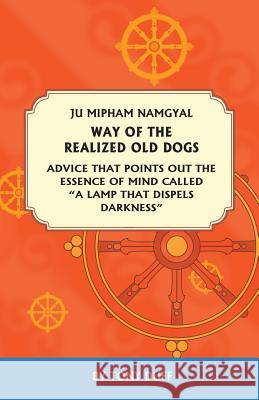 The Way of the Realized Old Dogs, Advice That Points Out the Essence of Mind, Called a Lamp That Dispels Darkness Duff, Tony 9789937824422 Padma Karpo Translation Committee - książka
