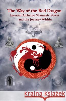 The Way of the Red Dragon: Internal Alchemy, Shamanic Power, and the Journey Within John G. Myerson Jay Thomas 9780981642024 Lifearts Press - książka