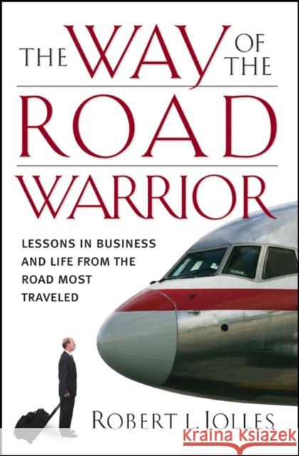 The Way of the Road Warrior: Lessons in Business and Life from the Road Most Traveled Jolles, Robert L. 9780787980627 Jossey-Bass - książka