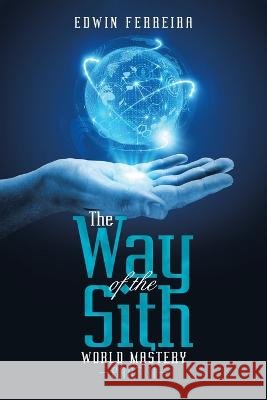 The Way of the Sith: World Mastery Edwin Ferreira   9798369490600 Xlibris Au - książka