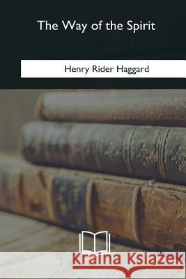 The Way of the Spirit H. Rider Haggard 9781985385917 Createspace Independent Publishing Platform - książka