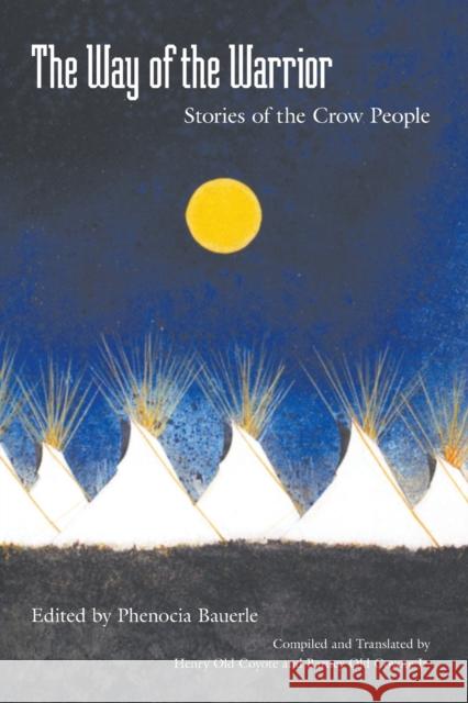 The Way of the Warrior: Stories of the Crow People Bauerle, Phenocia 9780803262300 Bison Books - książka