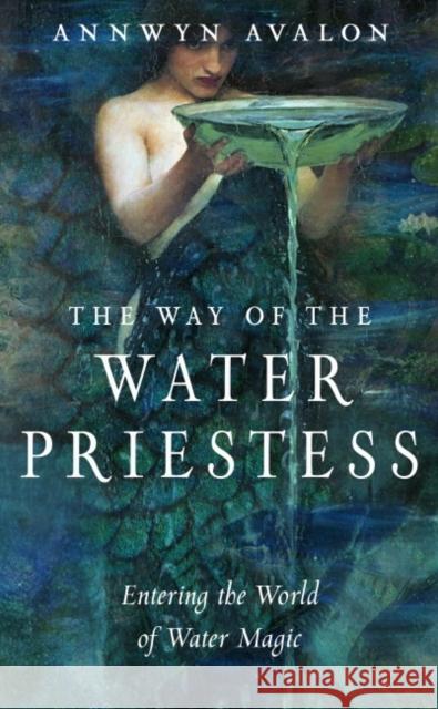 The Way of the Water Priestess: Entering the World of Water Magic Annwyn Avalon 9781578637249 Red Wheel/Weiser - książka