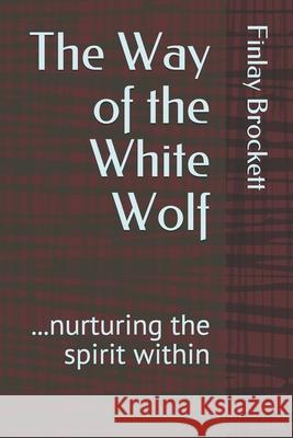 The Way of the White Wolf: ...nurturing the spirit within Brockett, Finlay 9781093739114 Independently Published - książka