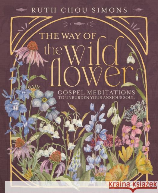 The Way of the Wildflower: Gospel Meditations to Unburden Your Anxious Soul Ruth Chou Simons 9781400244416 Thomas Nelson - książka