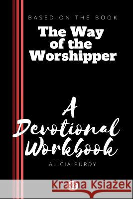 The Way of the Worshipper: A Devotional Workbook Alicia Purdy 9781793869166 Independently Published - książka