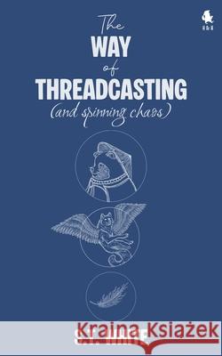 The Way of Threadcasting: (and spinning chaos) Roberto S. Pioli S. T. White 9783952620526 Huxleyi and Braarudii Enterprises - książka