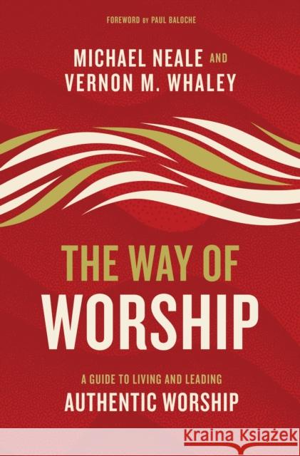 The Way of Worship: A Guide to Living and Leading Authentic Worship Michael Neale Vernon Whaley 9780310104049 Zondervan Academic - książka