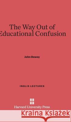 The Way Out of Educational Confusion John Dewey 9780674280410 Walter de Gruyter - książka