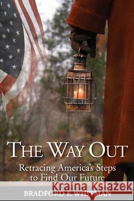 The Way Out: Retracing America's Steps to Find Our Future Bradford F. Whitman Stephanie J. Beavers 9780997708707 Bradford Whitman - książka