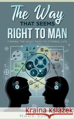 The Way That Seems Right To Man: Finding The Right Path To Eternal Life Mark Lee Sundy 9781075227554 Independently Published - książka