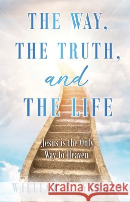 The Way, the Truth, and the Life: Jesus is the Only Way to Heaven William E Vargas 9798893333589 Trilogy Christian Publishing - książka